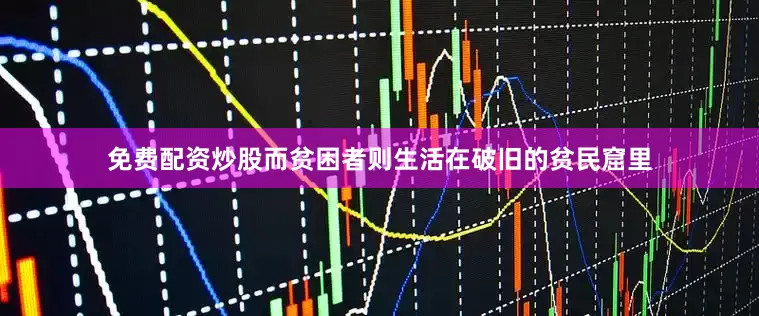 免费配资炒股而贫困者则生活在破旧的贫民窟里