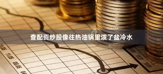 查配资炒股像往热油锅里泼了盆冷水