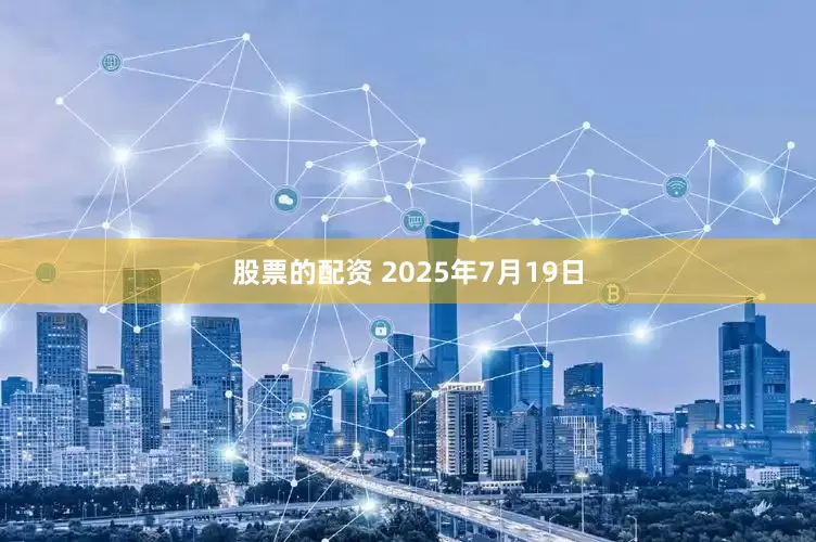股票的配资 2025年7月19日